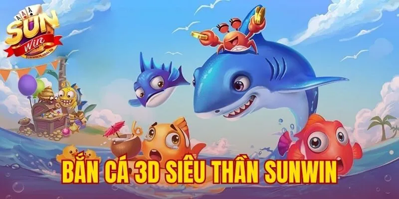 bắn cá 3D Siêu Thần SUNWIN